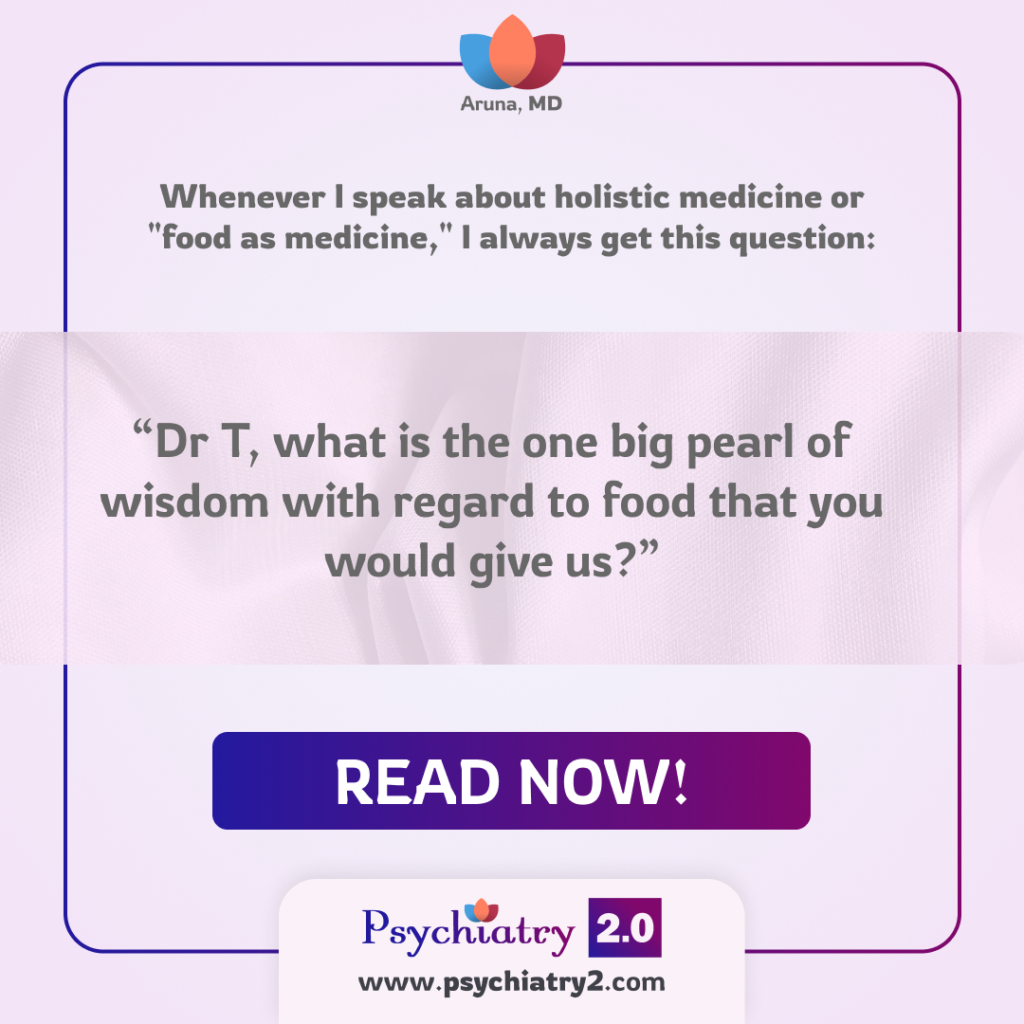 Whenever I speak about holistic medicine or "food as medicine," I always get this question: “Dr T, what is the one big pearl of wisdom with regard to food that you would give us?”